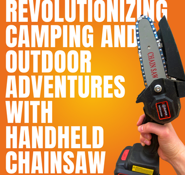 Revolutionizing Camping and Outdoor Adventures with Handheld Chainsaw