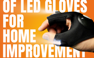 The Benefits of LED Gloves for Home Improvement Projects