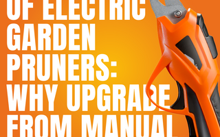 The Benefits of Electric Garden Pruners: Why Upgrade from Manual Pruners